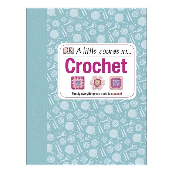 A Little Course in Crochet - Simply Everything You Need to Succee - 079106