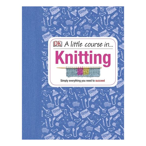 A Little Course in Knitting - Simply Everything You Need to Succe - 140885