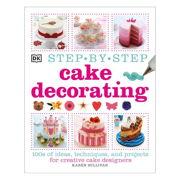 Step by Step Cake Decorating - 100's of Ideas, Techniques & Proje - 183221