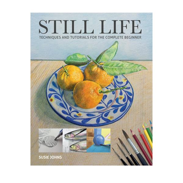 Still Life: Techniques and Tutorials for the Complete Beginner by - 954529